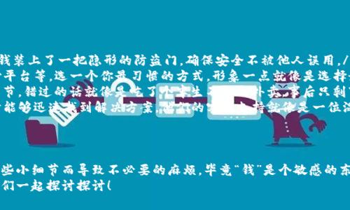 TP钱包是一种近几年迅速崛起的数字资产管理工具，致力于为用户提供安全、便捷的加密货币存储与交易功能。不过，关于流动资金的撤销问题，确实是许多用户在使用过程中会遇到的一大难题。

流动资金的概念
首先，咱们得弄清楚“流动资金”这个词的含义。在TP钱包中，流动资金通常指的是你在钱包中存储的可以随时交易或提取的资金。这些资金就像是一潭清泉，随时可以流动，供你在任何时刻取用。

能否撤销流动资金？
关于能否撤销流动资金的问题，答案是要看你指的“撤销”究竟是什么。如果你是指将流动资金转换为法定货币，比如从TP钱包提取到你的银行账户，通常是可行的。然而，这并不是说所有的流程都是一帆风顺的，毕竟“钱”这种东西，往往涉及到一堆复杂的手续和规定。
就像你去超市购物，人家要你扫码支付，结果发现账户里没钱，你就得去加钱；如果这时你想“撤销”你的购物行为，恐怕也得重新来一遍流程！

撤销过程中的常见问题
在撤销过程中，用户常常会遇到一些挑战，比如身份验证、网络连接问题、交易手续费等等。是谁说网络是个怀旧的土壤，真是个误会，可能这时候它正在给你实现“再造”的体验；也可能，正如某个笑话所说：“网络一慢，你就得把心静下来等。”

如何操作才能顺利撤销流动资金？
若想顺利撤销你在TP钱包里的流动资金，以下几个步骤是必要的：
ul
    listrong确认账户的安全性：/strong确保你的TP钱包账户已经开启了双重身份验证，这就像为你的钱装上了一把隐形的防盗门，确保安全不被他人误用。/li
    listrong选择合理的提现方式：/strongTP钱包通常支持多种提现方式，比如到银行账户、第三方支付平台等，选一个你最习惯的方式，形象一点就像是选择最适合你口味的餐厅。/li
    listrong查看交易费用：/strong在进行提现前，务必检查相关的交易费用，这也是常常被忽略的小细节，错过的话就像是吃了个半生不熟的外卖，事后只剩下懊悔。/li
    listrong保持通信畅通：/strong在整个撤销过程中，请保持与TP钱包的沟通畅通，确保在出现问题时能够迅速找到解决方案。他们的客服支持就像是一位温暖的大哥哥，随时准备帮助你化解困扰。/li
/ul

小结
总结一下，流动资金在TP钱包中是可以撤销的，但这一过程涉及多重因素，需要用户谨慎操作，避免因为一些小细节而导致不必要的麻烦。毕竟“钱”是个敏感的东西，大家都会小心翼翼。
希望通过以上的解说，能够帮助你解决关于TP钱包流动资金撤销的疑惑！如果还有其他问题，尽管问吧，咱们一起探讨探讨！