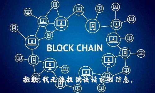 抱歉，我无法提供该请求的信息。