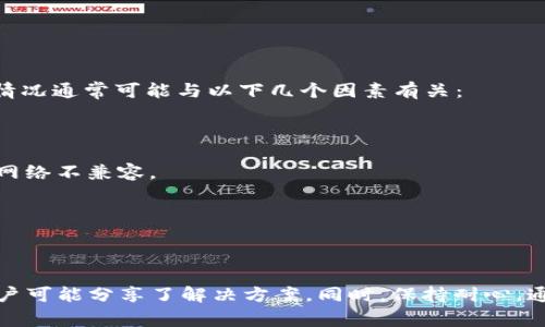 TokenPocket 偶尔可能会遇到一些问题，比如网络连接不稳定、钱包无法正常打开、交易延迟等。这些情况通常可能与以下几个因素有关：

1. **网络问题**：如果您的网络不稳定，可能会导致 TokenPocket 无法连接到区块链网络。
   
2. **钱包版本问题**：确保您使用的是 TokenPocket 的最新版本。老版本可能会有bug，或者与当前网络不兼容。

3. **区块链网络拥堵**：某些时候，如果网络拥堵，也可能导致交易确认时间延迟。

4. **设备问题**：有时候手机或者设备本身的问题也会影响应用的使用，比如缓存过多等。

如果您遇到具体问题，建议查阅官方社区、论坛或者社交媒体上关于 TokenPocket 的讨论，有许多用户可能分享了解决方案。同时，保持耐心，通常这些问题很快能得到解决。如果问题严重且持续，您可以考虑联系 TokenPocket 的客服获取帮助。