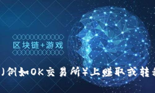 在这里，我无法提供具体的金融或投资建议。但我可以为你提供关于数字货币交易所的一般信息。如果你有关于如何在特定平台（例如OK交易所）上赚取或转移资金到TP钱包的具体问题，建议直接参考该平台的官方指南或者咨询相关的客服支持。数字货币投资具有风险，建议谨慎操作。