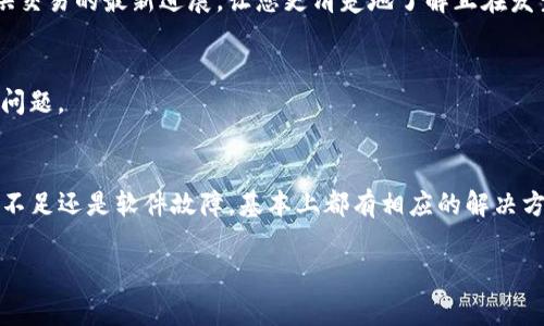 如果您在使用TP钱包（通常指的是“Trust Wallet”或其他由“TP”命名的钱包）时遇到卖出交易时的错误，首先保持冷静，这种情况并不罕见。下面，让我们一步步来看看应该如何处理这个问题。

首先，确认错误信息
在处理相关问题之前，最重要的是弄清楚您遇到的具体错误信息。这可能是链上错误、网络问题或是交易费用不足等不同原因造成的。有时，错误信息可以为解决问题提供线索。

检查网络连接
确保您的网络连接稳定。在进行加密货币交易时，良好的网络连接是非常重要的。网络卡顿可能会导致交易未能完成，因此，检查Wi-Fi或移动数据连接是否正常，是解决问题的第一步。

检查钱包余额
有时候，卖出交易失败是因为您的钱包余额不足以支付交易费用。请检查您的钱包中是否包含足够的资金，以便覆盖相关费用。加密货币交易需要支付一定的“矿工费用”，如果余额不足，就会导致交易无法进行。

更新钱包应用
确保您的TP钱包应用是最新的。有时，错误可能是由过时的软件版本造成的。更新到最新版本可以解决许多潜在问题。

清除缓存和数据
如果您在手机上使用TP钱包，尝试清除应用的缓存和数据。在手机设置中找到TP钱包，选择“存储”并点击“清除缓存”或“清除数据”。然后再尝试进行交易。

联系支持服务
如果以上方法都无法解决问题，可以尝试联系TP钱包的客服支持。很多钱包都有专门的客服人员可以帮助解决问题，尤其是对于复杂的错误。提供尽可能多的错误信息，可以帮助他们更快地找到解决方案。

等待交易确认
在某些情况下，交易可能已经提交，但由于网络拥堵等原因，交易状态可能会显示为“未确认”。此时，您可能只需要耐心等待一段时间，看看交易是否会最终确认。通常，交易网络在高峰期处理速度相对较慢，您可以稍等片刻再查看。

查看区块链状态
使用区块链浏览器查看您的交易是否被处理。将您的交易哈希复制到浏览器中，看看它的状态如何。这可以为您提供交易的最新进展，让您更清楚地了解正在发生什么。

重新尝试交易
如果以上方法均无效，您可以尝试重新进行交易。在输入交易信息时，请确保所有信息准确无误，避免再次出现类似问题。

结论
遇到TP钱包卖出报错并不是世界末日。请根据以上步骤逐一排查，通常可以找到问题的根源。无论是网络问题、余额不足还是软件故障，基本上都有相应的解决方法。在使用加密货币交易时，保持耐心和冷静是非常重要的。谁还没点小烦恼呢？只需慢慢来，总能找到解决的办法！

希望这些步骤能够帮助您顺利解决TP钱包中的交易问题！如果还有其他问题，请随时询问。