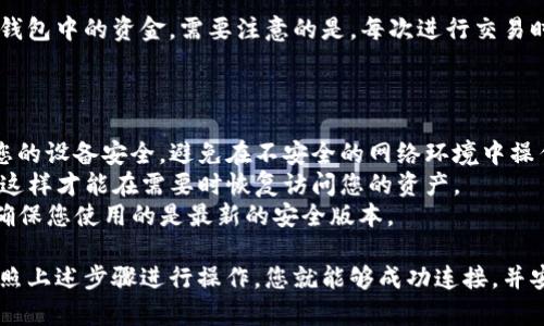 要将TP钱包连接到硬件钱包，您可以按照以下步骤进行操作。这些步骤将帮助您顺利完成连接，确保您可以安全地管理您的加密货币资产。

### 第一步：准备工作

在开始之前，请确保您有以下设备和信息：

1. **TP钱包应用**：确保您已经在您的手机上安装了TP钱包（适用于iOS或Android）。
2. **硬件钱包**：您需要有一个可用的硬件钱包，常见的如Ledger、Trezor等。
3. **USB数据线**：如果您的硬件钱包需要通过USB连接到手机或电脑，请准备相应的数据线。

### 第二步：连接硬件钱包

#### 1. 打开TP钱包

首先，在您的手机上打开TP钱包应用。

#### 2. 找到连接硬件钱包的选项

- 在TP钱包的主界面上，寻找“导入钱包”或者“连接硬件钱包”的选项。
- 点击该选项，系统会引导您进行后续操作。

#### 3. 选择硬件钱包类型

- 当您选择连接硬件钱包时，TP钱包会询问您使用的是哪种硬件钱包（如Ledger或Trezor）。
- 根据您所使用的硬件钱包，选择相应的选项。

#### 4. 进行连接

- 如果您使用的是Ledger硬件钱包，请连接USB线，并确保您的Ledger设备处于开机状态。
- 按照TP钱包应用中的提示进行操作，包括在硬件钱包上确认某些操作。

### 第三步：完成连接

- 在TP钱包中，按照屏幕上的说明完成连接过程。
- 一旦连接成功，您将能够查看来自硬件钱包的资产，并能够安全地管理这些资产。

### 第四步：使用硬件钱包进行交易

连接完成后，您可以使用TP钱包来管理和发送存储在硬件钱包中的资金。需要注意的是，每次进行交易时，您可能需要在硬件钱包上确认交易，以确保资金的安全。

### 额外提示

1. **安全第一**：在连接和使用硬件钱包时，请务必确保您的设备安全，避免在不安全的网络环境中操作。
2. **定期备份**：当然，备份您的助记词和私钥是必需的，这样才能在需要时恢复访问您的资产。
3. **定期更新**：定期检查TP钱包和硬件钱包的更新，以确保您使用的是最新的安全版本。

连接TP钱包到硬件钱包的过程可能会有些复杂，但只要按照上述步骤进行操作，您就能够成功连接，并安全地管理您的加密资产了。希望这些信息对您有所帮助！
