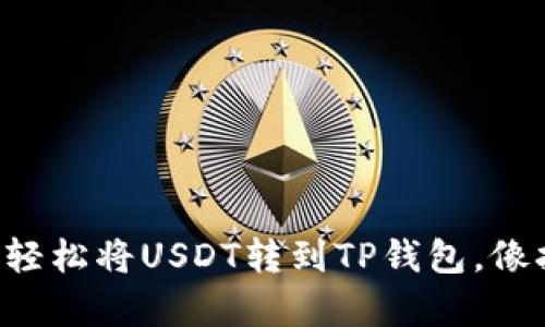 一步一步教你如何轻松将USDT转到TP钱包，像打开芝麻一样简单！