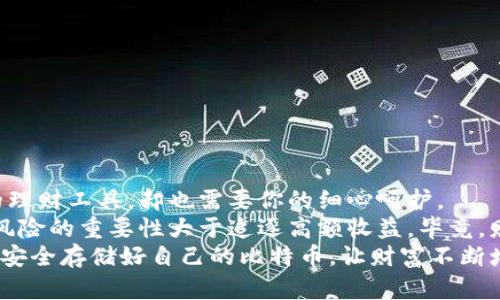   比特币的脑钱包：在离线世界中安全存储你的财富 / 

 guanjianci 比特币, 脑钱包, 离线存储, 数字货币 /guanjianci 

引言：什么是脑钱包？
在这个信息爆炸的时代，数字货币如比特币已成为一种流行的投资方式和交易媒介。而在众多比特币存储方式中，脑钱包（Brain Wallet）就像是你脑袋中的保险箱，它不用你额外去购买硬件，只要你有个好记忆，便可以将你的财富安全地“藏”在脑海中。
不过，谁还没点小烦恼呢？比特币的存储方式虽多，但脑钱包的安全性经常令投资者捏一把汗。今天我们就来深入探讨脑钱包的概念，如何安全离线存储比特币以及脑钱包的一些常见误区。

脑钱包的工作原理
脑钱包的核心理念相当简单，可以理解为你利用一个复杂且唯一的短语（通常是一个密码或句子）来生成你的比特币私钥。因此，记住这个短语就意味着你掌控了自己的比特币。这就好比你有一个非常复杂的密码锁，而你就是唯二能解开这个锁的人。
当然，这就像一个双刃剑，既给了你便利，也带来了风险。回想一下，如果你在某个晚上大意忘记了这个密码，或者你的记忆力开始衰退，多么让人揪心！

为什么选择离线存储？
在数字货币的领域，安全性永远是第一位的。正如我们在说“没有任何锁能够抵挡盗贼”的时候，脑钱包也有其脆弱的一面。通过离线存储，你可以将自己的私钥与互联网隔绝，防止黑客的攻击。这就好比你在家里修建一个地窖，把珠宝藏在那里，绝对不会被盗贼轻易发现。
离线方式有许多种，但脑钱包显得尤为特别，因为它完全依赖于你的记忆，而不是外部设备。但记住，你的脑袋可不能失灵，要不然可就真的为你的“珠宝”发愁了！

如何创建安全的脑钱包？
所谓“有脑子”，具体操作的时候更得细心。首先，你需要想出一个复杂且独特的短语或密码。根据安全专家的建议，这个短语最好是结合不同的语言、符号、大小写字母以及数字，形成一个独一无二的组合。想象一下你在破解一道复杂的密码，层层递进，令人振奋的挑战感油然而生。
而为了提高安全性，不妨考虑将这段短语写下来，并存放在一个安全的地方——当然不是你的计算机或手机里！不然的话，你这密码就成了“明面上的美梦”了。

脑钱包的优缺点
就像许多美丽的事物一样，脑钱包也有其阴暗面。首先它的优点不言而喻：极高的安全性、完全的隐私性和自由度。但这背后隐藏着的缺点也是不容小觑的。
ul
    listrong优点：/strong
        ul
            li安全性高：离线，没有与黑客直接接触的可能。/li
            li便携性好：只要你记得密码，随时随地都能访问。/li
            li成本低：没有硬件费用，也不需要专业知识。/li
        /ul
    /li
    listrong缺点：/strong
        ul
            li记忆力差就麻烦：一旦忘记，就难以找回。/li
            li安全意识低：很多人对脑钱包的了解不足，容易上当受骗。/li
            li心态压力：心理负担较重，时时刻刻要记得这个密码。/li
        /ul
    /li
/ul

脑钱包的管理与维护
若你已经决定使用脑钱包，就像养花一样，管理与维护至关重要。在此我们给出一些小技巧，希望能帮助到你：
ul
    li定期检查记忆：每隔一段时间，像复习考试一样，把短语翻出来，确保记忆牢固。/li
    li多备份：尽量找个安全地点记录下来，放心也是一种安全。/li
    li更新短语：定期更换短语也是个不错的方法，类似于给你的“保险箱”加锁。/li
/ul

一些脑钱包的使用小误区
在实践过程中，很多人往往会走入一些误区。下面列举一些常见的错误，帮助大家更好地使用脑钱包：
ul
    li单一短语：很多人只依赖一个短语，如果忘记了可就悲剧了！/li
    li算法不精确：使用简单的短语，比如“我爱比特币”，这就像给小偷留了门。/li
    li不备份：不管多么有自信，还是应当分散风险。/li
/ul

结尾思想：脑钱包不等于天真无邪
脑钱包就像一把双刃剑，虽然在离线存储中拥有无与伦比的安全感和隐私，但若其使用不当，后果也是悲惨的。它是你的理财工具，却也需要你的细心呵护。
所以在使用脑钱包时，努力让自己警觉，确保在面临风险时依然能保持冷静和智慧。记住，成功的投资家早已知道，管理风险的重要性大于追逐高额收益。毕竟，财富的增长是一场马拉松，而非短跑。
总之，脑钱包就像时间的沙漏，既能让你把握住财富的瞬间，也可能在不经意间流失。希望大家能与身心共勉，智勇双全，安全存储好自己的比特币，让财富不断增值，生活更加美好！