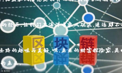   让TP钱包带你乘风破浪，畅游UNI流动性海洋！ / 

 guanjianci TP钱包, UNI, 流动性, DeFi /guanjianci 

什么是TP钱包与UNI流动性？

在当今这个数字货币的时代，TP钱包和UNI流动性如同两艘出航的航船，各自载着不同的财富梦想，朝着财务自由的目标扬帆起航！但你是否知道，这两者之间是如何紧密相连的？TP钱包作为一个安全便捷的数字资产钱包，而UNI作为去中心化交易所Uniswap的代币，它们结合在一起，能让用户参与到流动性池中，赚取交易手续费的同时，也能享受DeFi生态的多种福利。

流动性池的概念

首先，让我们简单了解一下流动性池。想象一下流动性池就像一个永不干涸的泉水，泉水的水源来自于多个投资者。他们将自己的数字资产存入这个池子，保证在交易所中能够高效交易，换取交易手续费作为回报。就像大家在一起玩水，时不时还会有人给这池水“加点料”，增加流动性，大家都能从中受益。更何况，在这个池子里，越是积极参与的“水客”，拿到的回报也越丰厚，你说值不值得呢？

如何使用TP钱包参与UNI流动性？

使用TP钱包参与UNI流动性，其实并不复杂，就像喝一杯好茶，先得准备好材料。这些材料包括你的TP钱包、ETH或其他ERC-20代币，然后准备一份对Uniswap的好奇心！接下来，就让我们一起步入流动性池的奇妙世界。

步骤一：下载和设置TP钱包

首先，前往TP钱包的官网或应用商店下载安装相应版本的APP。设置一个安全的密码，并进行备份。谁还没点小烦恼呢？找了几天的助记词，结果没记下，心疼得想哭。所以，备份一定要做，这可是你的“财富护盾”。

步骤二：充值资产到TP钱包

现在，你需要向TP钱包充值以便开始流动性提供。可以通过交易所提币直充TP钱包，或者在TP钱包内部进行购买。想象一下，你正在为你的“财富之旅”加油，给你的钱包注入前进的动力。

步骤三：连接Uniswap

在TP钱包中，有个“浏览DApp”的功能，找一找Uniswap，简直就像是在淘宝里寻宝。连接之后，你就可以开始探索流动性池的奇妙世界了。记得选择你希望提供的交易对，比如ETH/USDT，让你的资产有个好去处。

步骤四：提供流动性并获取UNI代币

选择好交易对后，点击“添加流动性”按钮，输入你愿意提供的资产数量，然后确认交易。手续费会被自动收取，这时候就像是给水池加水了，流动性上升，大家的回报就会有所增加。提供流动性后，你将会收到LP（流动性提供者）代币，这就是你在池子里“水客”的身份象征！

步骤五：获取收益与风险管理

当你开始参与流动性提供后，交易产生的手续费将会被分给所有流动性提供者，作为一种“水费”的补偿。记住，流动性提供是有风险的，比如无常损失，这就像大海的潮起潮落，收益和风险总是相伴而行，别忘了时刻关注市场动态和自己的投入情况。

流动性提供的快乐与收获

参与流动性提供的过程，就像在海中遨游，有欢声笑语，也有风浪摇摆。收益或许不期而至，有时候还真得凭运气。但不管怎样，能参与到去中心化金融的浪潮中，真是一次难得的经历。让我们在海洋中乘风破浪，追逐那不确定但又充满希望的财富未来吧！

总结

通过TP钱包参与UNI流动性，就像是在一个充满未知的冒险世界中，尝试着用信任与智慧开辟出一条属于自己的财富之路。一开始可能会有些不安，但慢慢学习，总会发现这条路的趣味与美好。嘿，未来的财富探险家，是时候行动起来，拿起你的TP钱包，开启这段属于自己的精彩旅程吧！

记得，万事开头难，过程中的挑战与困难都是成长的一部分。像我们用幽默的心态面对生活中小烦恼一样，将流动性提供当作一种智慧的投资选择，陪伴我们一起走向更广阔的未来。