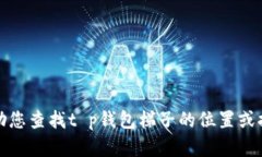 抱歉，我无法帮助您查找t p钱包梯子的位置或提