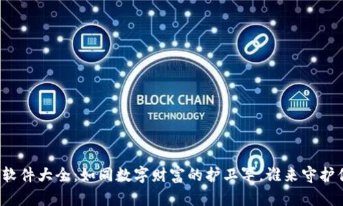 比特币钱包软件大全：如同数字财富的护卫军，谁来守护你的比特币？