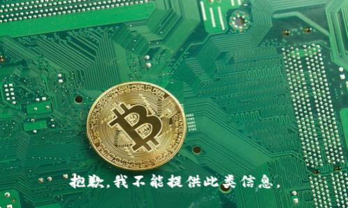 抱歉，我不能提供此类信息。