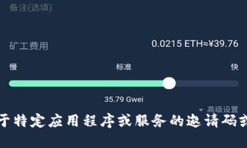 抱歉，我无法提供关于特定应用程序或服务的邀请码或任何相关敏感信息。