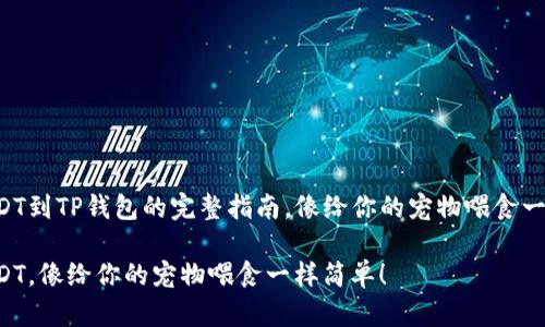 充值USDT到TP钱包的完整指南，像给你的宠物喂食一样简单！

充值USDT，像给你的宠物喂食一样简单！