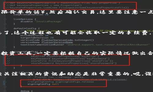 一步一步教你如何在TP钱包上卖出你的加密货币

在这个数字化的时代，加密货币已经变得越来越普及，尤其是在像TP钱包这样的应用中，它为用户提供了一个便捷的管理和交易平台。那么，当你手中有一些币，想要变现时，应该如何操作呢？就像在市场上挑选新鲜水果一样，卖币的过程其实也有讲究。那么，让我们一步一步来看看，如何在TP钱包上卖出你的币。

第一步：确保你的TP钱包已经准备好

在你开始卖币之前，首先要确认你的TP钱包已经设置好，并且你已经将你的加密资产转入钱包中。想象一下，如果你要去市场上卖水果，首先得确保自己手上有足够的新鲜水果，而不是空手而归。

第二步：选择合适的交易平台

TP钱包本身并不直接进行交易，而是作为一个钱包工具，帮助你进行交易。在TP钱包中，你需要选择一个合适的交易所进行币的出售。这就像是决定去哪个市场去卖你的水果一样，选择一个人流量较大的地方，可以帮助你更快地卖出去。

第三步：将币转入交易所

选择好交易所后，你需要将你的币从TP钱包转入该交易所。具体操作通常包括打开交易所的充值页面，生成一个接收地址，然后在TP钱包中选择“发送”选项，将币发往这个地址。记得检查一下地址是否正确，“地址错误就像把果子扔到了邻居家，想要回来可就难了！”

第四步：进行交易

币成功转入交易所后，你便可以在交易所进行卖出操作。根据交易所的具体流程，通常需要选择要卖出的币种、输入数量、设置价格（如果是限价单的话），然后确认交易。这里要注意一点，市场变化很快，价格瞬息万变，适时出手就像果农在最佳时机采摘果子一样，才能保证“鲜”的卖出。

第五步：提现到银行卡

币成功卖出后，你可以将收益提现到你的银行卡。每个交易所的提现流程可能有所不同，通常需要你提供银行卡信息并进行身份认证。别忘了，这个过程也有可能会收取一定的手续费，因此要提前了解，避免“结账时发现钱包不够”！

第六步：安全存储与管理

最后，卖出成功之后，别忘了把钱安全存储好。理财就像水果储存，得找个干燥阴凉的地方放好，才能保持新鲜。无论是存入银行还是其他的投资工具，一定要根据自己的实际情况做出合理的安排。

总结

通过以上几步，你应该已经掌握了如何在TP钱包上卖出加密货币的基本流程。随着市场的不断变化，这个过程可能也会有所不同，因此持续关注相关的资讯和动态是非常重要的。哎，谁还没点小烦恼呢？掌握规律，才能不被市场所困。希望大家都能顺利卖出手中的币，获得可观的收益，真正享受到区块链带来的便利与乐趣！

在TP钱包上如何轻松卖出你的数字货币