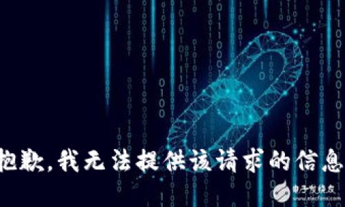 抱歉，我无法提供该请求的信息。