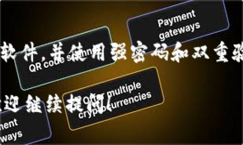 要登录电脑上的TP钱包（通常指的是一个加密货币钱包，比如Trust Wallet或其他），一般步骤如下：

### 登录步骤

1. **下载和安装TP钱包**：
   - 访问TP钱包的官方网站或可信任的应用商店，下载适用于PC的版本。
   - 按照提示完成安装。

2. **打开TP钱包**：
   - 安装完成后，打开TP钱包应用程序。

3. **导入或创建钱包**：
   - 如果你是新用户，你需要创建一个新钱包，并记录下助记词或私钥。
   - 如果你已经拥有一个钱包，可以选择导入钱包，输入你的助记词或二维码。

4. **登录**：
   - 输入你的密码或助记词后，点击登录。
   - 有些钱包可能要求额外的安全验证，比如二次验证。

5. **浏览和管理你的资产**：
   - 登录后，你可以查看和管理你的加密资产，进行发送、接收等操作。

### 常见问题

- **忘记密码怎么办？**
   - 大多数钱包都会有找回密码的选项，但注意，助记词或私钥是恢复访问的关键。

- **如何确保安全性？**
   - 确保下载官方版本，定期更新软件，并使用强密码和双重验证。

如果你对TP钱包有其他具体问题，欢迎继续提问！