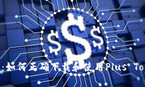“数字钱袋：如何正确下载和使用Plus Token钱包？”