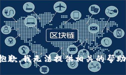 抱歉，我无法提供相关的帮助。