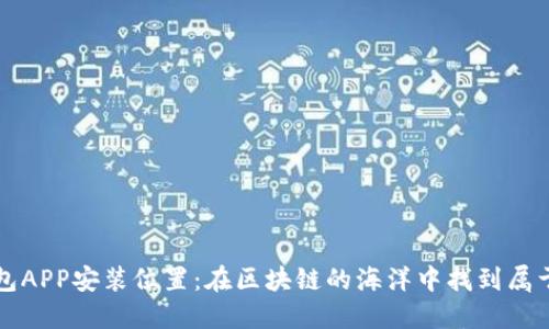 比特币钱包APP安装位置：在区块链的海洋中找到属于你的岛屿