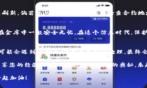 t p钱包没有合约怎么添加  
TP钱包, 加合约, 数字资产, 区块链/guanjianci

引子：区块链小白的“合约迷宫”
在数字货币的世界里，合约就像是一把钥匙，打开了去往各种可能性的门。但对于许多刚入门的朋友来说，合约的概念就像是高深的魔法，既神秘又让人摸不着头脑。今天，我们就来聊聊如何在TP钱包中添加合约，别担心，咱们一步步来，一起走出这迷宫。

什么是TP钱包？
TP钱包，作为一款热门的数字货币钱包，近年来深受用户的喜爱。它不仅支持多种数字货币，还具备去中心化的特点。就像是一位多才多艺的“全能选手”，既适合新手入门，也能满足老手的需求。但在使用中，大家常常会遇到一个问题——没有合约，如何添加？

合约是什么？
在进入“合约添加”环节之前，我们先简单了解一下合约。以太坊的智能合约是特定条件下自动执行的代码，就像是您和朋友之间约定好的协议，“如果我请你吃饭，你就负责买单”。而在区块链中，合约则是数字资产交易的基础，是让一切井然有序的“法律条款”。

为何TP钱包没有合约？
TP钱包没有合约，常常是因为用户在创建钱包时没有选择具体的链或资产。就像是你在超市里走来走去，却不知道要买什么一样，不知道合约的具体存在和使用场景，便很难在钱包中找到它们。

如何在TP钱包中添加合约？
现在，我们终于到了正题，如何在TP钱包中添加合约。准备好了吗？小纸条准备好，大脑开动，开始记笔记！

h4第一步：确认您要操作的资产/h4
在添加合约之前，您需要确认自己要操作的资产及其对应的区块链。首先，打开TP钱包，浏览支持的资产列表，或者直接输入您需要的数字货币，看看是否在支持范围内。如果没有，那就像是在找雨伞但发现它在家里，哎，真是让人心慌慌。

h4第二步：获取合约地址/h4
获取合约地址是您前进的关键一步。您可以通过官方的社区、网站或区块链浏览器来获取合约地址。这就像是在寻找宝藏图，得有个准确的坐标，才不会在数字海洋中迷失方向。记住，不要随便相信来路不明的信息哦！

h4第三步：添加合约到TP钱包/h4
当您拿到合约地址，打开TP钱包，点击“添加资产”或“添加合约”选项。此时，就像是在输入验证码，您需要将之前获取的合约地址复制粘贴到对应的框中。确认无误后，点击“确认”按钮，就像是在按下“发射”键，期待着看到您的资产到达钱包！

h4第四步：检查资产状态/h4
添加完成后，您可以在TP钱包的主界面看到您的新资产。这一刻，就如同看到小花在阳光下盛开的小确幸，心里不禁感叹科技的便捷。不过，如果不小心添加失败，别慌，先找找合约地址是否正确，或者网络是否通畅。谁还没点小烦恼呢？

可能会遇到的问题
在操作过程中，您可能会遇到一些小问题。下面是几个常见的疑问，来看看您是否也有类似的经历：

h4合约地址无效/h4
这种情况常出现于您获取的合约地址不正确或已经失效。记得重新确认一遍哦，用更精准的信息出发，才能更快到达目标。

h4无法看到添加的资产/h4
如果您已经添加合约，却依然看不到该资产，可能是由于网络延迟或合约自身的原因。您可以稍等片刻重新刷新，倘若依然无效，那就需要再检查合约地址或寻求专业帮助了。

h4安全性问题/h4
在进行数字资产操作时，安全至关重要。确保您的TP钱包设有强密码，并开启双重验证，让您的资产如同放在金库中一般安全无忧。在这个信息时代，保护资产比什么都重要，没人愿意看到汗水付诸东流。

总结：数字世界的合约小达人
总结一下，添加合约并不复杂，只需四个步骤：确认资产、获取合约、添加合约、检查状态。虽然在这个过程中可能会遇到小插曲，但只要您耐心处理，最终会迎来成功的喜悦。

希望今天的内容能够帮助到您，成为数字世界中的“合约小达人”。当您成功添加合约后，别忘了与小伙伴分享您的经验，大家共同探索区块链的奥秘，乐趣无穷呢！

以上就是围绕TP钱包添加合约的详细介绍，希望您能在数字货币的世界中游刃有余。未来的旅程，让我们一起加油！