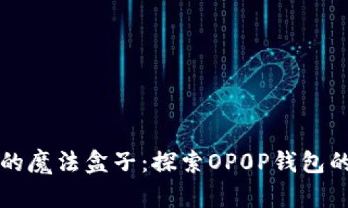 “数字钱包的魔法盒子：探索OP0P钱包的奇妙世界”