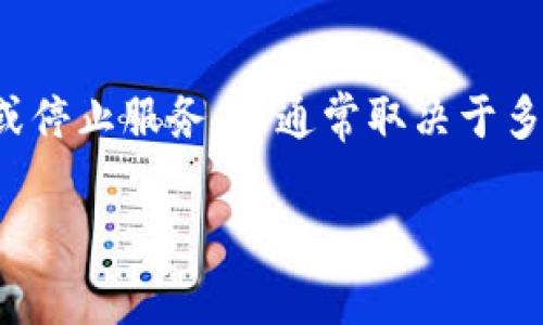 TokenPocket 是一个多链数字资产钱包，广泛用于存储、管理和交换各种加密货币。如果你在询问 TokenPocket 是否会关停或停止服务，这通常取决于多种因素，包括市场条件、团队决策、法律法规等。如需获取最新的消息或公告，建议查看官方渠道或社交媒体，以获得准确的信息。

另外，数字货币市场波动性大，任何钱包或交易所都有可能受到影响，因此在使用任何平台时，确保做好安全和风险管理。