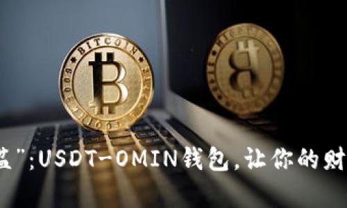 数字货币世界的“聚宝盆”：USDT-OMIN钱包，让你的财富像沙漏一样精彩流转