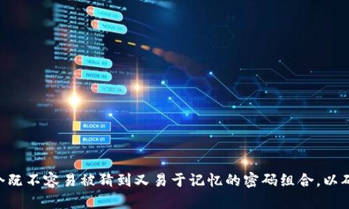 TP钱包的密码一般为6到12位数字或字母组合，不同平台可能有不同的设定。在设置密码时，建议选择一个既不容易被猜到又易于记忆的密码组合，以确保账户安全。同时，也要避免使用明显的个人信息，如出生日期、手机号码等，以提高密码的强度和安全性。