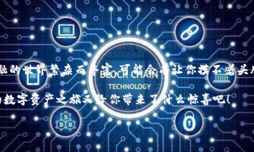 将币安的USDT转到TP钱包的过程实际上相对简单，但初次尝试可能会让人感到有些复杂，仿佛在解决一道数学题。没关系，下面就让我们一起拆解这道题，确保你在转账的过程中不会遇到大麻烦。

第一步：确保你拥有必要的工具
在开始转账之前，首先确保你已经在币安（Binance）和TP钱包上注册了账户。如果你没有TP钱包，可以通过官方网站或应用商店下载并安装。然后，按照提示完成钱包的创建并确保备份好助记词或私钥。这就像是你买新手机时要记得备份旧手机的数据，确保未来想用的时候，总能找到所需的内容。

第二步：获取TP钱包的地址
每个数字钱包都有一个独特的地址就如同你的家地址，别人才能给你寄包裹。在TP钱包中，打开钱包应用，选择USDT，然后点击“接收”按钮，你会看到一个字符串形式的地址，复制这个地址。请务必确认地址的准确性，因为一旦转账完成，资金将无法找回。简直像是打错了快递地址，快递小哥找不到你，包裹就悲惨了。

第三步：登录币安账户
在币安官网或App登录你的账户，确保你刚刚的复制动作还在剪贴板中。就像你在每次重要任务中都得善用记事本工具，你也需要时刻保持清醒来进行后续操作。

第四步：找到提币（Withdraw）选项
在币安的页面上，找到并点击“钱包”，然后选择“法币和现货钱包”。在这个列表中，你可以找到各类数字资产，包括USDT。找到USDT后，点击“提币”按钮，就像是在选择从超级市场的货架上把自己中意的商品放入购物车。

第五步：填写转账信息
在提币页面，你需要填写以下信息：
ul
    listrong提币地址：/strong将之前复制的TP钱包地址粘贴到此处/li
    listrong提币网络：/strong根据TP钱包支持的网络选择正确的网络类型，比如ERC20、TRC20等。选择错了网络就像是给朋友寄快递，结果寄到了错误的城市。/li
    listrong转账数量：/strong填写你要转账的USDT金额。/li
/ul
记得检查一遍信息，确保没有遗漏或错误，毕竟这个时候，谨慎是最好的伴侣。

第六步：确认并提交转账请求
在确认无误后，点击“提交”，随后会进入二次验证的环节，通常需要输入你的二步验证代码（如手机验证码）。这就好比是开门之前，先要敲门确认你要入内的资格，一旦通过验证，转账请求就会正式提交。

第七步：耐心等待确认
转账成功后，不同的网络确认时间会有所不同，通常在几分钟到几小时之内。在这段时间内，你可以查看你的TP钱包转账状态，仿佛在等待一部期待已久的电影上映，没什么比转账更令人期待了。

第八步：查看TP钱包余额
一旦余额更新到你的TP钱包中，恭喜你，你的努力都没有白费，成功转账的成就感就像是打通了游戏的最后一关。此时一定要好好庆祝一下，或许可以请自己吃顿好吃的，毕竟生活要有仪式感。

一些小贴士
在操作过程中，有几点小细节值得注意：
ul
    li避免在高峰时段进行转账，因为网络拥堵可能导致更长的确认时间。/li
    li确保你钱包的安全，切勿泄露你的私钥及助记词，这就好比把自己的银行卡密码告诉了陌生人，后果不堪设想。/li
    li定期检查你的交易历史，确保所有操作都是自己主动发起的。/li
/ul

总结
通过以上步骤，你已经成功将USDT从币安转至TP钱包。现在，你可以尽情享受数字货币世界带来的乐趣，进行下一步的投资或交易。金融的世界繁杂而丰富，可能会有让你摸不着头脑的瞬间，但只要你按部就班，一步一步来，就像走在铺满鲜花的道路上，终会抵达理想的目的地。

谁还没点小烦恼呢？面对复杂的金融操作，保持轻松的心态，切莫焦虑，生活总会给你转机。现在，快去查看一下你的钱包余额，看看你的数字资产之旅又给你带来了什么惊喜吧！ 

以上就是什么时候从币安转账USDT到TP钱包的过程了，简单易学，快来试试吧！