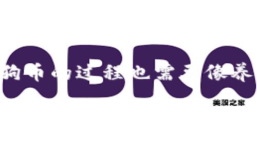 在数字货币的世界里，钱包就像是我们的个人银行账户，用来存储、管理和交易各种虚拟货币。就像你不会把钞票和硬币混放在一个地方一样，存储不同的数字货币也有技巧。那么，t p钱包能否放狗币（Dogecoin）呢？让我们一起深入探讨这个问题。

什么是t p钱包？

首先，我们需要了解什么是t p钱包。t p钱包是一种数字货币钱包，通常用于存储、发送和接收多种加密货币。它的功能可以类比为我们的个人电脑，提供了一个平台，让我们可以自由地管理我们的数字资产。t p钱包的安全性和用户友好是其最大的特点之一。同时，它支持多种加密货币的存储，这为用户带来了极大的便利。

狗币：数字货币界的“宠物”

接下来，我们来聊聊狗币。狗币是一种有趣且社交性强的加密货币，最初是为了调侃比特币而创建的。就好像你在公园里看到的一只可爱的小狗，总是能带给你欢乐。狗币以其友好的社区和轻松的氛围而受到广泛欢迎，越来越多的人开始将狗币作为他们的投资对象。也许你也在考虑加入这场“数字养狗”的潮流中？

t p钱包支持狗币吗？

那么，t p钱包是否支持狗币呢？答案依赖于钱包的设计和功能。有些钱包专门为特定类型的加密货币服务，而有些钱包则像万金油一样，支持各种类型的货币。你可以想象一下，如果t p钱包是一家超市，那么是否能找到狗币的货架，完全取决于超市的货源。

为了确认t p钱包是否支持狗币，你可以访问t p钱包的官方网站，查看它们的支持币种列表。一般来说，支持多种主流加密货币的钱包会包括狗币，但也有例外。在你准备让狗币“入驻”t p钱包之前，最好先确认一下。

如何在t p钱包中存储狗币

假设t p钱包确实支持狗币，接下来就是如何将狗币存入t p钱包了。这个过程就像是在超市结账，只不过这里的“商品”是虚拟的货币。

首先，你需要购买一些狗币，可以通过各大交易所来完成，营造出一种“买狗粮”的感觉。然后，将狗币从交易所转入t p钱包。这个过程涉及到生成钱包地址，输入转账数量等步骤。跟邮寄包裹类似，只要确保信息填写正确，就能顺利到达。

存储狗币的注意事项

在存储狗币时有一些细节需要特别注意。就像我们在养狗时，要关注它们的饮食、卫生和情绪一样，管理加密货币也需要谨慎。

首先，确保你的钱包安全。使用强密码、两步验证等措施，就像给你的狗穿上安全带。其次，定期备份你的钱包信息，以防丢失。就好比把狗的照片备份在不同的地方，确保不论走到哪里都有美好的回忆。

t p钱包的其他优势

除了支持狗币，t p钱包还拥有其他许多优势。例如，用户界面友好，交易速度快，支持的交易对众多等。你可以想象一下，这就像是一家五星级的宠物酒店，提供高端的服务，让你的“数字狗”也能享受到优质的生活。

总结

综上所述，t p钱包是否能放狗币取决于这个钱包本身的设计和特点。如果它支持狗币，那么使用t p钱包存储狗币可以是一个方便的选择。同时，管理狗币的过程也需要像养狗一样认真对待，确保安全和顺利。如果你还在犹豫，不妨尝试一下，或许在这个充满可能性的数字货币世界中，你会找到意想不到的乐趣！

在这个过程中，谁还没点小烦恼呢？遇到问题时，可以随时向社区求助，就像和朋友分享养娃的经验一样。每个人的经历都能为他人带来启发，而这也是这个数字货币世界的魅力所在。