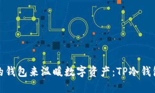 用“冷冰冰”的钱包来温暖数字资产：TP冷钱包创建全攻略