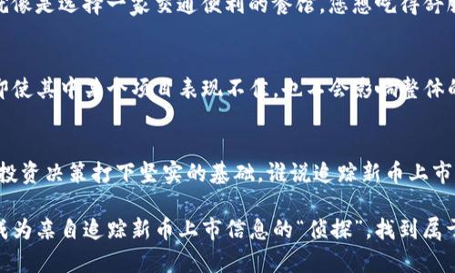 t怎么知道TP钱包新币上市？像侦探般发现新机会的指南/t

TP钱包, 新币上市, 加密货币, 钱包安全/guanjianci

引言：像侦探一样追踪新币
在加密货币的世界里，寻找新币上市信息就如同侦探追踪线索一样令人兴奋。想象一下，你手握一放大镜，准备揭开每一个潜在的机会。有些人可能会说：“哎，谁还没点小烦恼呢？”在这片充满机遇和风险的市场，掌握新币上市的信息可谓是“侦探必须具备的基本能力”之一。

TP钱包简介
TP钱包，作为一款用户友好的数字资产管理工具，不仅支持交易加密货币，还允许用户轻松管理各种代币。它的界面，适合新手和资深交易员使用。TP钱包的一个显著特点就是它能快速列出各种新币，为投资者的选择提供便利。

新币上市的渠道和平台
要知道TP钱包新币上市的信息，首先要了解一些主要的信息来源。网络上留存着如潮水般的信息，关键在于我们能否挑选出那颗闪亮的核心。以下是您可以关注的一些渠道：

h41. 官方公告/h4
TP钱包的官方网站和官方社交媒体账号是获取第一手资料的最佳途径之一。往往它们会在新币上市前进行公告，公布相关信息，包括新币的名称、特点及其未来规划等。

h42. 社区论坛/h4
各大加密货币论坛和社群（如Reddit或Telegram）中，用户们通常会第一时间分享新币上市的消息。有时候，这些消息就像春天的花朵一样，从每个角落悄然盛开。参与这些社区，与交易员讨论，可以帮助您获取更全面的信息。

h43. 新闻媒体和加密货币网站/h4
专注于加密货币的新闻媒体往往会对新币上市进行报道，您可以定期访问这些网站，了解最新动态。从CoinDesk到CoinTelegraph，不同平台为您提供了各种视角和分析。

h44. 行情软件和工具/h4
许多市场行情软件也会发布新币上市的信息。通过在TP钱包内或外部行情软件上设置提醒，您将能够在第一时间收到相关通知。“快到手的财”才是最重要的，别让机会在你眼前溜走！

如何利用TP钱包实时获取信息
TP钱包有一些独特功能可以帮助用户实时获取新币上市的信息，通过好好利用这些功能，您就像拥有一位专属的助理，随时为您准备最新的交易机会。

h41. 钱包通知设置/h4
TP钱包允许用户设置推送通知功能，让您即时接收到新币上市的消息。当有新币上市时，您将直接在手机上收到通知，再也不怕错过机会！谁说“好事总是慢半拍”呢？

h42. 自定义收藏/h4
您可以在TP钱包中将关注的新币进行收藏，关注它们的价格变化以及上市动态。这样一来，您就能一目了然，轻松掌握自己的投资组合，犹如在超市选购自己最爱的零食。

新币投资的一些小窍门
在追踪新币上市信息的同时，了解一些投资技巧也是必不可少的。毕竟，聪明的投资者总是会提前准备。“未雨绸缪”确实适用于任何领域，让我们来看看吧！

h41. 研究项目背景/h4
每个新上市的币背后都有其科技、团队和市场需求。投资前不妨认真研究，确保有足够的价值支撑，以免在市场跌宕起伏时成为“炮灰”。

h42. 关注市场流动性/h4
流动性是投资过程中至关重要的因素，投资高流动性的币种可以帮助您更快地进出市场，避免锁定资金的情况。就像是选择一家交通便利的餐馆，您想吃得舒服，也想能随时走掉。

h43. 分散投资/h4
不要把鸡蛋放在同一个篮子里，分散投资可以帮助您分散风险。您可以在TP钱包中选择多种新币进行投资，这样即使其中某个项目表现不佳，也不会影响整体的收益。

总结：在新币市场中灵活应对
关注新币上市信息不仅需要良好的渠道，还需要灵活的反应能力。在不断变化的市场中，及时掌握信息，将为您的投资决策打下坚实的基础。谁说追踪新币上市是一件枯燥的事情？当您成为独特的市场侦探，或许就能乐在其中了！

通过以上介绍，相信大家对如何利用TP钱包获取新币上市的信息有了更深刻的理解。不妨将在上述途径中试试，成为亲自追踪新币上市信息的“侦探”，找到属于自己的投资机会！