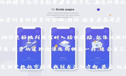 关于SHIB（Shiba Inu）在钱包里的币数是否会上涨，这个问题其实涉及多个层面的因素，包括市场行情、投资者情绪、项目进展等。下面我将详细探讨这些因素，并给出一些见解。

市场行情的影响
首先，针对任何加密货币，包括SHIB，市场行情是一个决定性因素。当比特币、以太坊等主流币种处于上涨趋势时，通常会带动整个市场的上涨，SHIB也可能跟随其后，尤其是像Shiba Inu这样受投机情绪驱动的币种。

社区的力量
SHIB的一个重要特点是它的社区驱动力。社区的活跃程度和推广力度对币价的影响不可小觑。就像一个热闹的聚会，如果大家都在热聊、推销，那么自然会吸引更多的新朋友加入，从而推动币价上涨。反之，如果社区冷清，币价也很可能会遭遇寒冬。

项目的进展与更新
此外，SHIB的开发团队如果推出新的功能或更新，也有可能提升该币种的价值。截至目前，SHIB已经推出了一些新功能，比如SHIBASWAP等，这些新的项目或平台能够吸引用户投资，从而增加在钱包中的持有量。

投资者情绪与 FOMO
再者，投资者的情绪也是影响价格的一个关键因素。比如，当市场上出现“害怕错失机会（FOMO）”的情绪时，更多的人会争相购买SHIB，从而造成价格的迅速上涨。想象一下，如果你在一次聚会上听说了某个神秘的“金矿”，谁不想第一时间去挖掘呢？

投机行为与风险
当然，SHIB也因其高度投机性而受到许多人的追捧。谁还没点小烦恼呢？例如，投资的心理波动、利润的把握等让许多投资者苦恼不已。在这种情况下，有时会出现短期的暴涨暴跌，因此，如果选择投资SHIB，需做好心理准备。

总的来说
所以，SHIB在钱包里币数是否会上涨，并没有一个明确的答案。但可以肯定的是，上涨的可能性存在，也受到多种因素的影响。因此，投资者在考虑 SHIB 的投资时，一定要做足功课，了解市场动态，并做好风险管理，才能做出明智的选择。

持续关注与学习
对于加密货币，持续的关注和学习是至关重要的。定期关注官方公告、社区动态，以及市场走势能够帮助你更好地判断何时入场或退场。就像玩游戏一样，了解游戏规则、地图和对手的动向，才能赢得最后的胜利。

至于你如何管理钱包中的SHIB，建议设定明确的投资目标，定期评估自身的投资组合，不盲目跟风。毕竟，投资的道理就像选购物品一样，适合自己的才是最好的。

结尾
因此，虽然SHIB的未来不可预测，但通过合理的信息分析与风险管理，相信每位投资者都能够在这个充满变数的市场中找到自己的方向。最后，祝各位投资顺利，钱包越来越鼓！