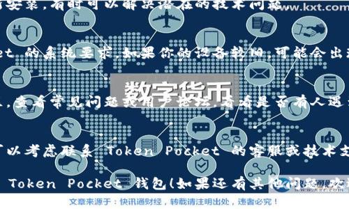 很抱歉，你在创建 Token Pocket 钱包时遇到问题。关于这个问题，这里有一些可能的解决方案和步骤：

### 1. 检查网络连接
确保你的设备连接到互联网。网络问题可能会导致钱包创建失败。

### 2. 更新应用
确保你使用的是最新版本的 Token Pocket 钱包。访问应用商店，检查是否有可用的更新。

### 3. 清理缓存
如果你在手机上使用 Token Pocket，尝试清理应用缓存或者重启手机。

### 4. 重新安装
卸载 Token Pocket 应用并重新安装，有时可以解决潜在的技术问题。

### 5. 检查设备兼容性
确保你的设备符合 Token Pocket 的系统要求。如果你的设备较旧，可能会出现不兼容的问题。

### 6. 查看官方文档
前往 Token Pocket 官网或社区，查看常见问题或用户论坛，看看是否有人遇到过类似问题并找到了解决方案。

### 7. 寻求技术支持
如果以上方法都无法解决问题，可以考虑联系 Token Pocket 的客服或技术支持，他们可以提供进一步的帮助。

希望这些建议能帮助你顺利创建 Token Pocket 钱包！如果还有其他问题，欢迎继续问我。