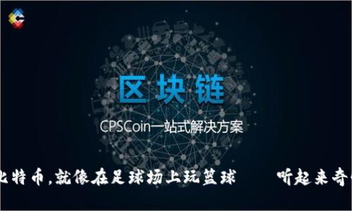 用以太坊钱包存比特币，就像在足球场上玩篮球——听起来奇怪，但真的能行吗？