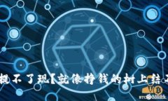 TRX钱包提不了现？就像挣钱的树上结不了果子！