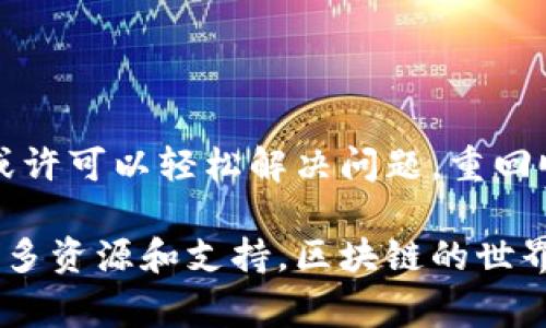 在使用TP钱包时，如果遇到节点出错的问题，通常表示您的客户端无法与所选区块链节点建立稳定的连接或者该节点出现了故障。以下是一些可能导致这种情况的原因，以及解决建议。

### 1. 节点连接问题
TP钱包依赖于与区块链节点的连接来获取最新的区块信息和交易数据。如果节点不可用或连接不稳定，您就可能会收到“节点出错”的提示。

### 2. 网络故障
有时候，您的网络环境可能会影响钱包的正常使用。无论是家庭Wi-Fi的不稳定，还是移动数据的信号差，都会导致节点连接失败。
想象一下，就像您的朋友圈里，有些人总是容易掉链子；同样，节点也是有可能在某个时刻“出事”的。

### 3. 钱包版本问题
使用的TP钱包版本如果较旧，可能与当前节点的协议不兼容，这也可能导致您遇到错误。更新到最新版本的钱包通常可以解决这个问题。

### 4. 节点本身的问题
并不是所有的区块链节点都是可靠的。某些节点可能由于维护或技术故障而无法使用，就像在毒舌娱乐圈里，总有一些明星一言不合就“跑路”。

### 解决方案
遇到TP钱包节点出错的问题时，您可以尝试以下几个解决方案：
ul
    li重新连接网络：检查您的网络设置，确保网络正常后再重启钱包。/li
    li更换节点：在钱包中选择其他可用节点进行连接。/li
    li更新钱包：确保您的TP钱包版本是最新的，尽量避免使用过时版本。/li
    li联系客服支持：如果问题依旧，建议联系TP钱包的官方支持，获取更专业的帮助。/li
/ul

### 总结
TP钱包节点出错虽然让人心烦，特别是在交易急需处理的时候，但相信通过以上方法，您或许可以轻松解决问题，重回顺畅的区块链之旅。谁还没点小烦恼呢？

如果您在使用TP钱包过程中遇到更复杂的问题，建议查阅官方文档或相关社区，以获得更多资源和支持。区块链的世界充满了未知与挑战，但只要你能保持冷静，总能找到解决的方法，平稳渡过每一个“节点”。