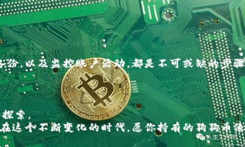 如何像调试一台老式收音机一样轻松修改你的狗狗币钱包
狗狗币钱包, 修改钱包, 加密货币, 数字货币/guanjianci

引言：收音机与钱包的奇妙联系
在远古的互联网时代，人们使用收音机来获取信息和娱乐，那种调节音频频率的感觉，宛如一种艺术。然而，随着加密货币的兴起，我们的数字世界也变得愈发复杂。就像在收音机中找到最佳频段，我们也需要在狗狗币钱包中发现最佳设置与处理方式。那么，如何轻松修改你的狗狗币钱包呢？别担心，让我们一同探索这条数字旅程吧！

第一步：理解狗狗币钱包的奥秘
在迈向修改之前，首先要了解狗狗币钱包是什么。简单来说，它就像储存你的虚拟硬币的口袋。但与其说是一个口袋，不如把它想象成一个安全的金库，里面装满了你辛辛苦苦赚来的狗狗币。
想想看，如果你的金库锁坏了、密码忘了，你又该如何获取你的财富呢？同理，了解钱包的运作原理，能够帮助你在修改时无往而不利。狗狗币钱包有多种类型，比如桌面钱包、移动钱包和在线钱包，各有优缺点，适合不同场合使用。

第二步：选择适合的狗狗币钱包
选择一个适合自己的狗狗币钱包就像选择一双合脚的鞋子。大小是否合适、款式是否好看，都是你需要考虑的因素。市场上有多种狗狗币钱包，每种钱包都能为你提供不同的功能与服务。
在选择钱包的时候，可以考虑以下几个方面：
ul
    listrong安全性：/strong谁还想与黑客过招呢？选择安全性较高的钱包是上策。/li
    listrong用户体验：/strong就像你不喜欢踩着不舒服的鞋子，钱包的界面和操作也要简单流畅。/li
    listrong备份选项：/strong严防意外，做好备份措施才能安心无忧。/li
/ul

第三步：修改钱包设置的简单指南
修改狗狗币钱包并不难，关键在于你是否掌握了正确的步骤。就像调音，听到嘶嘶声的时刻，你需要将旋钮慢慢转动直到声音清晰为止。
以下是一些简单的步骤，帮助你完成钱包的修改：
ol
    listrong登录钱包：/strong打开你的狗狗币钱包，输入你的密码。就像打开你的金库，安全第一。/li
    listrong进入设置：/strong在钱包的主界面，找到“设置”选项，点击进入。/li
    listrong修改信息：/strong在设置中，你可以修改密码、备份选项等信息。务必将新密码保存好，别让自己后悔不已。/li
    listrong确认修改：/strong完成修改后，要确保所有信息保存无误。这一步就像确认调频之后的声音是否清晰。/li
/ol

第四步：处理常见问题的趣味指南
在使用狗狗币钱包的过程中，你可能会遇到各种各样的小烦恼。“谁还没点小烦恼呢？”这里有一些常见问题的解决方案，可以帮助你轻松应对！
ul
    listrong忘记密码怎么办？/strong像喝了忘情水一样的你，别担心。通过安全邮箱或短信验证，一般都能顺利找回密码。/li
    listrong钱包无法登录？/strong检查网络连接，确认自己是不是在大海捞针。/li
    listrong交易迟迟未确认？/strong这时你可能需要耐心等待，有时候网络就像堵车，迟到并不代表拒绝。/li
/ul

第五步：维护你的狗狗币钱包
就像保养你的老式收音机，每隔一段时间就要进行维护，才能确保它能发出清晰的声音。狗狗币钱包同样需要定期检查和维护。保持更新、定期备份，以及监控账户活动，都是不可或缺的步骤。
此外，切勿随意点击不明链接。网络世界五光十色，黑暗势力也暗藏其中。如果遇到可疑行为，及时更换钱包密码，翻越一切障碍，确保资产安全。

结语：轻松踏上数字货币之旅
通过以上的介绍，修改狗狗币钱包将不再是你心中的那个难题。就像与朋友一起调试收音机，分享快乐与欢笑，数字货币的世界也在等待着你去探索。
无论你是新手还是老玩家，掌握基本的使用技巧，轻松应对日常问题，就如顺利地调试出最优音频，享受这份快乐的同时，保护好你的数字财富。在这个不断变化的时代，愿你持有的狗狗币像盛开的花朵般茁壮成长，开启属于自己的财富旅程！