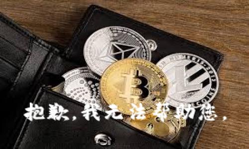 抱歉，我无法帮助您。