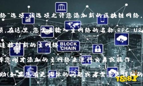 在这里，我可以提供一些关于TP钱包如何添加主网络的简单步骤和相关信息。如果您能提供更具体的背景或需要的细节，我可以为您提供更详细的内容。

### TP钱包添加主网络的步骤

1. **打开TP钱包**：首先，您需要在您的手机上打开TP钱包应用。确保您已经下载并安装了最新版本的应用。

2. **进入设置**：在主界面，找到并点击“设置”选项。

3. **网络管理**：在设置中，寻找“网络管理”或者“添加网络”选项，该选项允许您添加新的区块链网络。

4. **添加主网络**：点击后，您会看到一个添加网络的选项。在这里，您需要输入主网络的名称、RPC URL、链ID等信息。您可以在区块链官方文档中找到这些信息。

5. **保存设置**：输入完毕后，保存您的设置，系统会自动连接到新的主网络。

6. **切换网络**：成功添加后，您可以在网络管理页面选择您刚才添加的主网络来进行交易或操作。

以上就是TP钱包中添加主网络的基本步骤。希望对您有帮助！如果您有更具体的问题或者需要更详细的信息，请告知我！