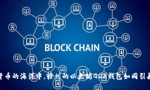 在数字货币的海洋中，赣州的以太坊GDA钱包如同引航的灯塔