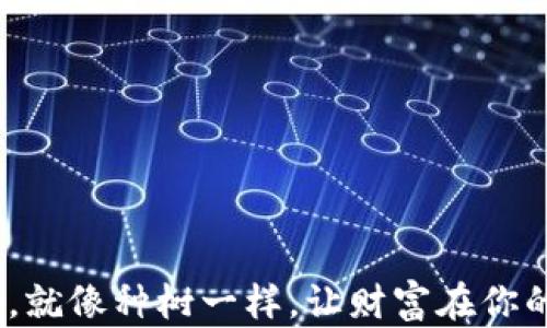 
TP钱包：邀请好友，就像种树一样，让财富在你的生活中茁壮成长