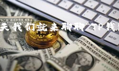 在这个瞬息万变的数字世界中，钱袋子和钱包的安全性仿佛就像在剑拔弩张的江湖中行走，稍有不慎就可能掉入坑中。那么，今天我们就来聊聊“TP钱包导入小狐狸钱包”，以及其中可能出现的被盗问题，一起探索一下如何保护我们的小金库。以下是我们这篇文章的和相关信息：

你的数字钱包就像是幽灵堡垒，如何保护它不被黑暗势力侵袭？