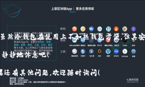 是的，SHIB（Shiba Inu）可以存储到冷钱包中。将SHIB或其他加密货币存放在冷钱包中是一种常见的做法，能够增强资产的安全性。下面我将详细介绍冷钱包的概念、优缺点，以及如何把SHIB存入冷钱包。

什么是冷钱包？
冷钱包是一种离线存储加密货币的方式，通常以硬件设备或纸质形式存在。与热钱包（在线钱包）相比，冷钱包不直接连接到互联网，因此它们不易受到黑客攻击。这使得冷钱包成为长期存储加密资产的理想选择。

冷钱包的类型
冷钱包主要分为以下几种类型：
ul
  listrong硬件钱包：/strong这些是专门设计用于存储加密货币的物理设备，例如Ledger、Trezor等。它们内置安全芯片，提供额外的安全层。/li
  listrong纸钱包：/strong这是将私钥和公钥打印在纸上以保存。这种方法也较为安全，但需要妥善保管，避免损坏或丢失。/li
  listrong冷存储服务：/strong一些加密货币交易平台提供冷存储服务，用户可以将钱包的私钥存放在这些平台的安全环境中。/li
/ul

为何选择冷钱包存储SHIB？
考虑将SHIB存储在冷钱包中的理由可以归结为以下几点：
ul
  listrong提升安全性：/strong冷钱包提供的离线存储方式极大降低了被黑客攻击的风险。/li
  listrong防止人为错误：/strong许多人在使用热钱包时可能因为网络攻击、操作失误等原因失去他们的资产。冷钱包通过物理隔离来降低这一风险。/li
  listrong长期存储：/strong如果你是长期投资SHIB的用户，冷钱包可以有效保护你的资产，使你不必时刻担心市场波动。/li
/ul

如何将SHIB存入冷钱包？
将SHIB转移到冷钱包的过程相对简单，但你需要遵循一定的步骤：
ol
  listrong购买冷钱包：/strong你可以通过官方网站或可信的零售商购买硬件钱包。确保选择知名品牌，以避免假货。/li
  listrong设置冷钱包：/strong根据制造商的指南设置你的冷钱包。这通常包括创建一个安全的PIN码和记录恢复短语。/li
  listrong获取SHIB地址：/strong在冷钱包设置完成后，你将获得一个公钥地址，用于接收SHIB。/li
  listrong转移SHIB：/strong用你的热钱包登录到你的加密货币交易所，选择“转账”功能，输入冷钱包的公钥地址，确认转账数量并完成交易。/li
  listrong确认转账：/strong交易完成后，你可以在冷钱包中查看到你的SHIB余额。/li
/ol

冷钱包的优缺点
如同生活中的每一件事，冷钱包也有其优缺点：
ul
  listrong优点：/strong
    ul
      li高度安全，不易受到黑客攻击。/li
      li适合长期存储，不依赖互联网。/li
      li保护用户免受人为失误和诈骗。/li
    /ul
  /li
  listrong缺点：/strong
    ul
      li使用不方便，转移SHIB需要相对较长的时间。/li
      li购买硬件钱包需要一定的经济成本。/li
      li如果遗失或损坏，将会很麻烦，并可能导致完全丢失资产。/li
    /ul
  /li
/ul

小贴士与注意事项
在使用冷钱包时，有几个小贴士可以帮助你更安全地存储SHIB：
ul
  listrong定期备份：/strong记得定期备份你的私钥和恢复短语，并将其存放在安全的地方。/li
  listrong冷钱包更新：/strong确保你的硬件钱包的固件保持最新，以确保获得最新的安全补丁和功能。/li
  listrong保持隐私：/strong切勿向他人透露你的私钥或密码。/li
/ul

总结
将SHIB存储在冷钱包中是一种安全且有效的策略，特别是对于想要长线投资的用户。虽然冷钱包在使用上不如热钱包方便，但其安全性无疑是常常让人心动的选择。正如维护身体健康一样，财务安全也需要用心静待。

所以，谁还没点小烦恼呢？每个人对自己的资产都有一颗小心脏，不妨让它在冷钱包里静静地休息吧！ 

希望这些信息能帮助你更好地了解如何将SHIB存储到冷钱包中的方法和优缺点！如果还有其他问题，欢迎随时询问！