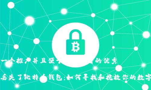 思考一个推广并且便于用户查看的优秀

当你丢失了比特币钱包：如何寻找和挽救你的数字资产