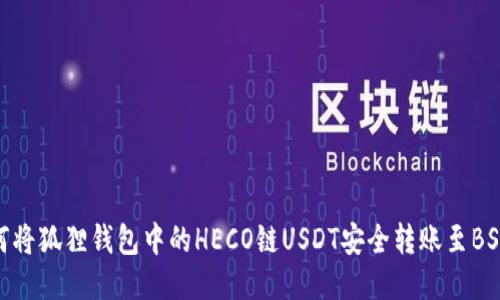 如何将狐狸钱包中的HECO链USDT安全转账至BSC链
