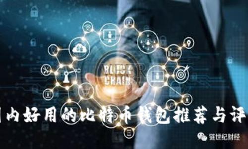 国内好用的比特币钱包推荐与评测