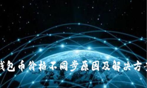 : TP钱包币价格不同步原因及解决方案分析