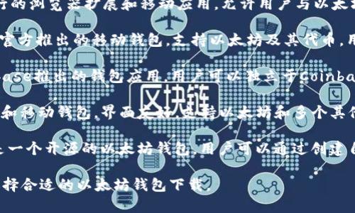 下载以太坊钱包的软件有很多种，常见的包括：

1. **MetaMask** - 这是一个非常流行的浏览器扩展和移动应用，允许用户与以太坊区块链互动，存储以太坊和ERC20代币。

2. **Trust Wallet** - 这是Binance官方推出的移动钱包，支持以太坊及其代币，用户可以方便地进行存储与交易。

3. **Coinbase Wallet** - 这是Coinbase推出的钱包应用，用户可以独立于Coinbase账户管理以太坊和其他加密资产。

4. **Exodus** - 这是一个多资产桌面和移动钱包，界面友好，支持以太坊和多个其他加密货币。

5. **MyEtherWallet (MEW)** - 这是一个开源的以太坊钱包，用户可以通过创建自己的钱包地址来管理以太坊和代币。

这些钱包各具特色，用户可以根据需求选择合适的以太坊钱包下载。