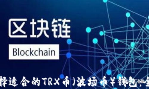
如何选择适合的TRX币（波场币）钱包：全面指南