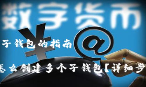 创建多个子钱包的指南

t p钱包怎么创建多个子钱包？详细步骤与技巧