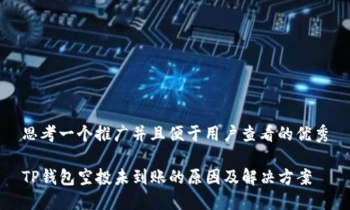 思考一个推广并且便于用户查看的优秀

TP钱包空投未到账的原因及解决方案