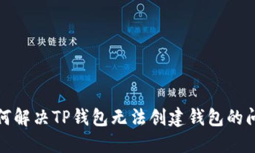 如何解决TP钱包无法创建钱包的问题